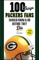 100 Things Packers Fans Should Know & Do Before They Die (100 Things...Fans Should Know)