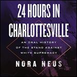 24 Hours in Charlottesville An Oral History of the Stand Against White Supremacy [Audiobook]