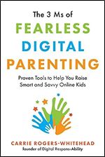3 Ms of Fearless Digital Parenting: Proven Tools to Help You Raise Smart and Savvy Online Kids