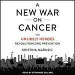 A New War on Cancer The Unlikely Heroes Revolutionizing Prevention [Audiobook]