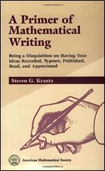 A Primer of Mathematical Writing: Being a Disquisition on Having Your Ideas Recorded, Typeset, Published, Read & Appreciated