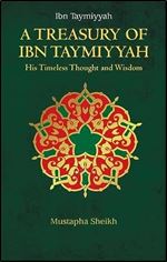 A Treasury of Ibn Taymiyyah: His Timeless Thought and Wisdom (Treasury in Islamic Thought and Civilization, 4)