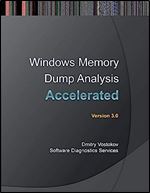 Accelerated Windows Memory Dump Analysis: Training Course Transcript and Windbg Practice Exercises with Notes, Third Edition Ed 3