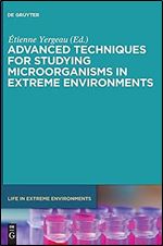 Advanced Techniques for Studying Microorganisms in Extreme Environments (Life in Extreme Environments, 8)