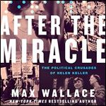 After the Miracle The Political Crusades of Helen Keller [Audiobook]