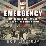 Age of Emergency Living with Violence at the End of the British Empire [Audiobook]