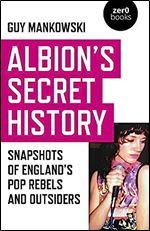 Albion's Secret History: Snapshots of England s Pop Rebels and Outsiders