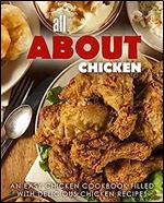 All About Chicken: An Easy Chicken Cookbook Filled With Delicious Chicken Recipes (2nd Edition) Ed 2