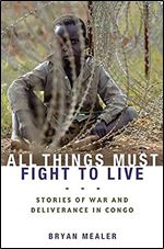 All Things Must Fight to Live: Stories of War and Deliverance in Congo