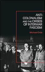 Anti-Colonialism and the Crises of Interwar Fascism