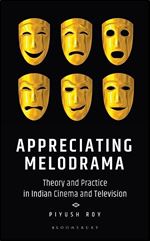 Appreciating Melodrama: Theory and Practice in Indian Cinema and Television