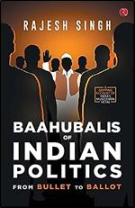 Baahubalis of Indian Politics: From Bullet to Ballot