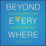 Beyond Everywhere How WiFi Became the World's Most Beloved Technology [Audiobook]