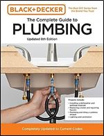 Black and Decker The Complete Guide to Plumbing Updated 8th Edition: Completely Updated to Current Codes (Black & Decker Complete Photo Guide) Ed 8