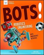 Bots! Robotics Engineering: with Hands-On Makerspace Activities (Build It Yourself)