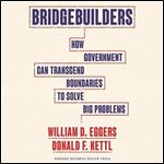 Bridgebuilders How Government Can Transcend Boundaries to Solve Big Problems [Audiobook]