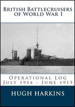 British Battlecruisers of World War 1: Operational Log July 1914 - June 1915 (British Battlecruisers of World War One)
