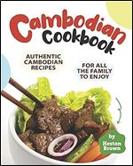 Cambodian Cookbook: Authentic Cambodian Recipes for All the Family to Enjoy