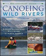 Canoeing Wild Rivers: The 30th Anniversary Guide to Expedition Canoeing in North America (How to Paddle Series) Ed 5