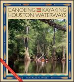 Canoeing and Kayaking Houston Waterways (Pam and Will Harte Books on Rivers, sponsored by The Meadows Center for Water and the Environment, Texas State University)