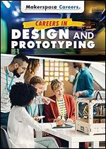 Careers in Design and Prototyping (Makerspace Careers)