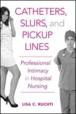 Catheters, Slurs, and Pickup Lines: Professional Intimacy in Hospital Nursing