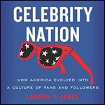 Celebrity Nation How America Evolved into a Culture of Fans and Followers [Audiobook]
