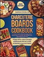 Charcuterie Boards Cookbook: Elevate Your Appetizer Game with Irresistible Flavors and Effortless Creations