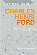 Charles Henri Ford: Between Modernism and Postmodernism (Historicizing Modernism)