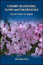 Cherry Blossoms, Sushi and Takarazuka: Seven Years in Japan