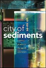 City of Sediments: A History of Seoul in the Age of Colonialism