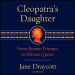 Cleopatra's Daughter From Roman Prisoner to African Queen, 2023 Edition [Audiobook]