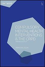Compulsory Mental Health Interventions and the CRPD: Minding Equality (Hart Studies in Law and Health)