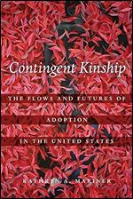 Contingent Kinship: The Flows and Futures of Adoption in the United States (Volume 2) (Atelier: Ethnographic Inquiry in the Twenty-First Century)