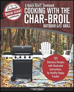 Cooking With The Char-Broil Outdoor Gas Grill, A Quick-Start Cookbook: 101 Delicious Grill Recipes with Illustrated Instructions, from Healthy Happy Foodie!