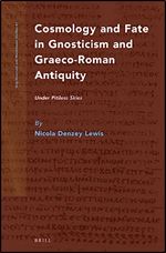Cosmology and Fate in Gnosticism and Graeco-Roman Antiquity: Under Pitiless Skies (Nag Hammadi and Manichaean Studies, 81)