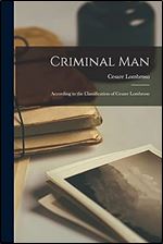 Criminal Man: According to the Classification of Cesare Lombroso