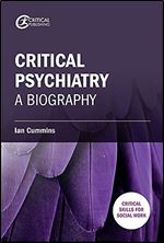 Critical Psychiatry: A Biography (Critical Skills for Social Work)
