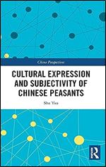 Cultural Expression and Subjectivity of Chinese Peasants (China Perspectives)
