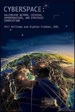 Cyberspace: Malevolent Actors, Criminal Opportunities, and Strategic Competition: Malevolent Actors, Criminal Opportunities, And Strategic Competition