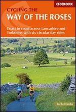 Cycling the Way of the Roses: Coast to Coast Across Lancashire and Yorkshire, with Six Circular Day Rides