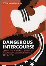 Dangerous Intercourse: Gender and Interracial Relations in the American Colonial Philippines, 1898 1946 (The United States in the World)