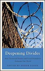 Deepening Divides: How Physical Borders and Social Boundaries Delineate our World (Anthropology, Culture and Society)