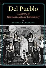 Del Pueblo: A History of Houston's Hispanic Community (Volume 21) (Gulf Coast Books, sponsored by Texas A&M University-Corpus Christi)