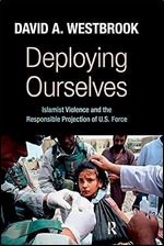 Deploying Ourselves: Islamist Violence, Globalization, and the Responsible Projection of U.S. Force (New Worlds)