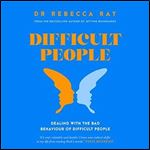 Difficult People Dealing with the Bad Behavior of Difficult People [Audiobook]