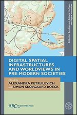 Digital Spatial Infrastructures and Worldviews in Pre-Modern Societies (Collection Development, Cultural Heritage, and Digital Humanities)