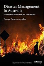 Disaster Management in Australia: Government Coordination in a Time of Crisis (Routledge Humanitarian Studies)