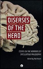 Diseases of the Head: Essays on the Horrors of Speculative Philosophy