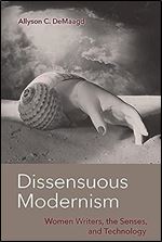 Dissensuous Modernism: Women Writers, the Senses, and Technology